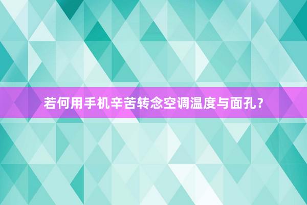 若何用手机辛苦转念空调温度与面孔？